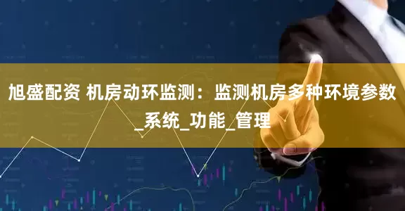 旭盛配资 机房动环监测：监测机房多种环境参数_系统_功能_管理